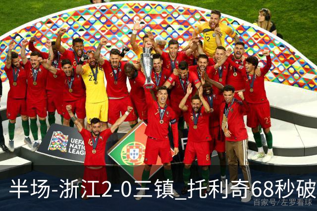 半场-浙江2-0三镇 托利奇68秒破门米特里策无解一条龙